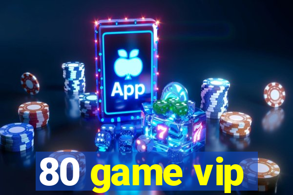 80 game vip